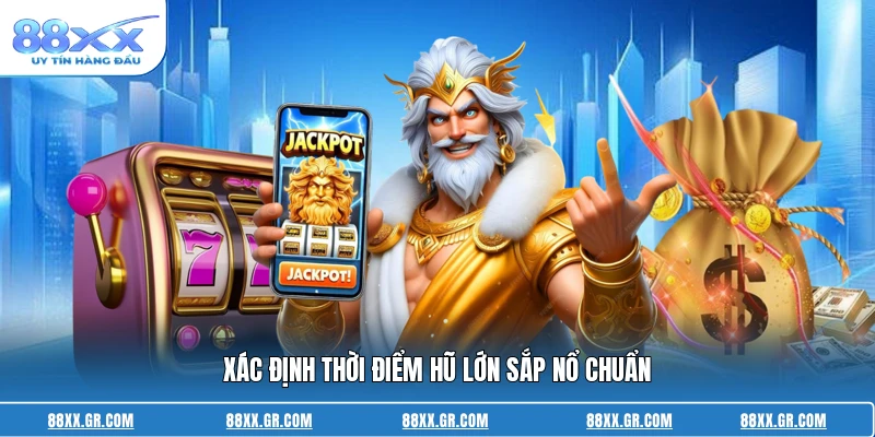 Xác định thời điểm hũ lớn sắp nổ chuẩn